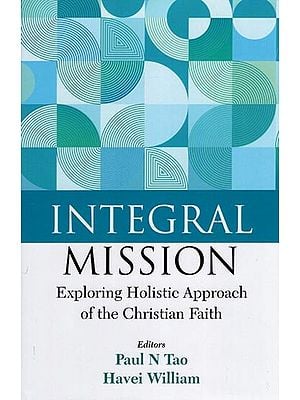 Integral Mission (Exploring Holistic Approach of the Christian Faith)