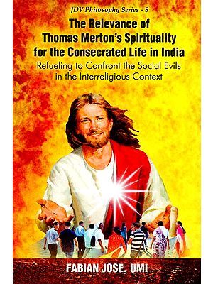 The Relevance of Thomas Merton's Spirituality for the Consecrated Life in India- Refueling to Confront the Social Evils in the Interreligious Context