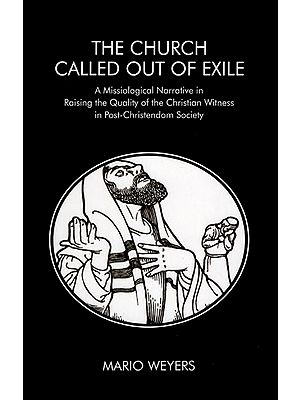 The Church Called Out of Exile (A Missiological Narrative in Raising the Quality of the Christian Witness in Post-Christendom Society)