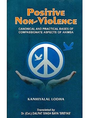 Positive Non-Violence- Canonical and Practical Bases of Compassionate Aspects of Ahimsa