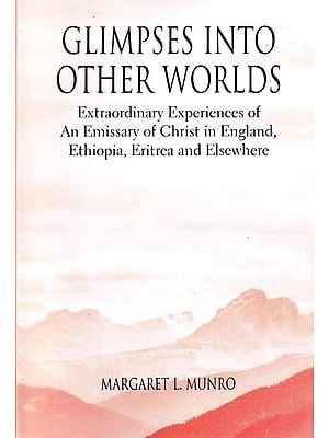 Glimpses into other Worlds (Extraordinary experiences of an Emissary of Christ in England, Ethiopia, Eritrea and Elsewhere)