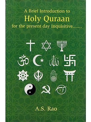 A Brief Introduction to Holy Quraan: For the Present Day Inquisitive, Skeptical and Argumentative Beginners of All Social Groups and Research Oriented Academicians in the World