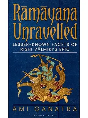 Ramayana Unravelled (Lesser Known Facets of Rishi Valmiki's Epic)