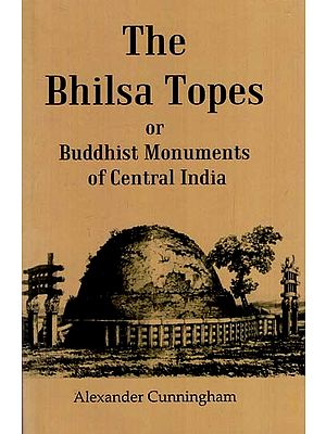 The Bhilsa Topes or Buddhist Monuments of Central India