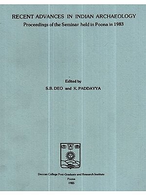 Recent Advances in Indian Archaeology- Proceedings of the Seminar Held in Poona in 1983