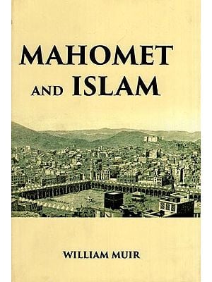 Mahomet and Islam: A Sketch of the Prophet’s Life from Original Sources, and a Brief Outline of his Religion