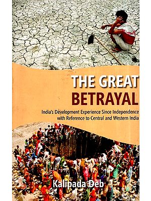 The The Great Betrayal- India's Development Experience Since Independence With Reference To Central And Western India