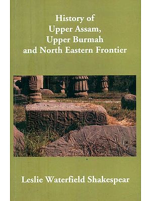 History of Upper Assam, Upper Burmah and North Eastern Frontier