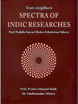 Sruti-Sragdhara Spectra of Indic Researches (Prof. Prafulla Kumar Mishra Felicitation Volume)