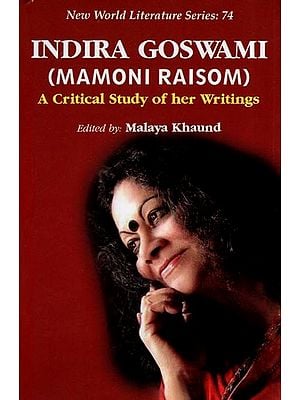 Indira Goswami (Mamoni Raisom) A Critical Study of her Writings