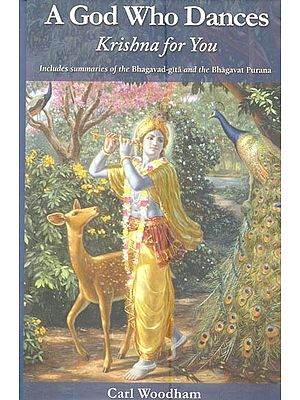 A God Who Dances: Krishna for You (Includes Summaries of The Bhagavad-Gita and The Bhagavat Purana)