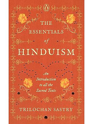 The Essentials of Hinduism- An Introduction To All The Sacred Texts