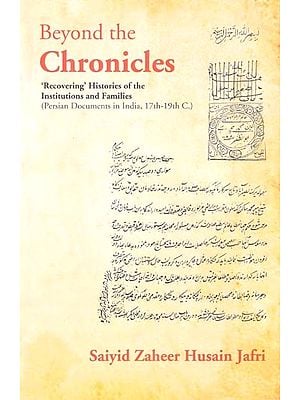 Beyond the Chronicles- Recovering' Histories of the Institutions and Families (Persian Documents in India, 17th-19th C.)