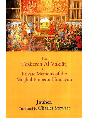 The Tazkirah Al Vakiat, Or, Private Memoirs of the Mughal Emperor Humayun