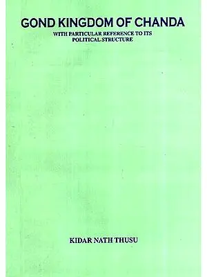 Gond Kingdom Of Chanda- With Particular Reference To Its Political Structure