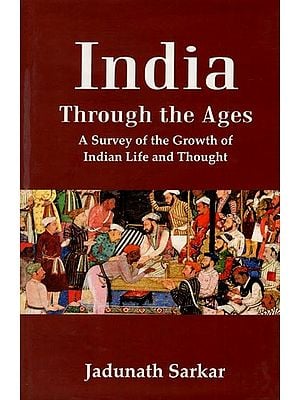 India Through the Ages (A Survey of the Growth of Indian Life and Thought)