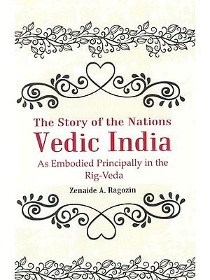 The Story of the Nations Vedic India: As Embodied Principally in the Rig-Veda