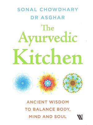 Ayurvedic Kitchen: Ancient Wisdom To Balance Body Mind And Soul