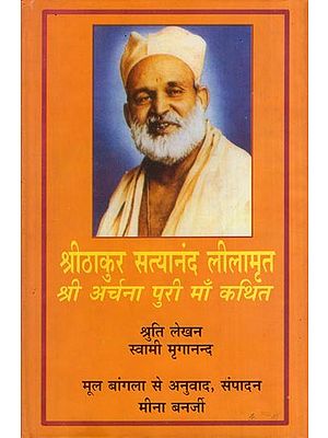 श्रीठाकुर सत्यानंद लीलामृत - श्री अर्चना पुरी माँ कथित: Shri Thakur Satyanand Lilamrita (Shri Archana Puri Maa Kathit)