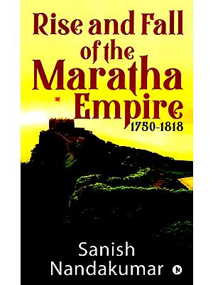 Rise and Fall of the Maratha Empire 1750-1818