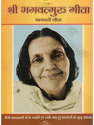 श्री भगवत्गुरु गीता- Shri Bhagavatguru Gita (A Comprehensive compilation of Sri Sri Anandmayi Maa's Discourses and Questions and Answers with Her)