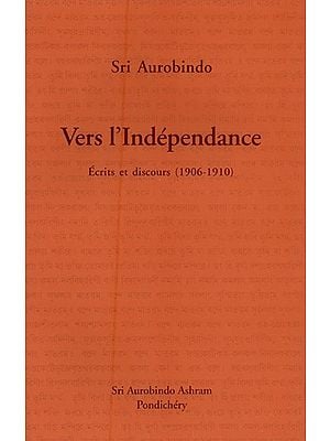 Vers L'Indépendance: Ecrits et Discours (1906-1910)- Towards Independence: Writings and Speeches (1906-1910) in French