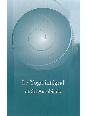 Le Yoga intégral de Sri Aurobindo: Sri Aurobindo's Integral Yoga (French)