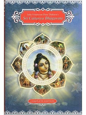 Sri Caitanya Bhagavata by Srila Vrindavan Dasa Thakura (Complete Edition)