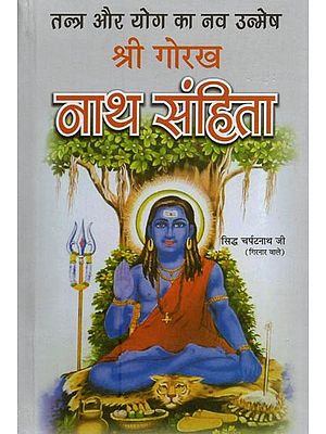 श्री गोरख नाथ संहिता: तन्त्र और योग का नव उन्मेष- Sri Gorakh Nath Samhita: Re-invention of Tantra and Yoga