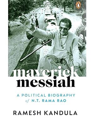 Maverick Messiah: A Political Biography of N.T. Rama Rao