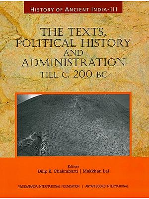 The Texts, Political History and Administration Till C. 200 BC: History of Ancient India (Vol-3)