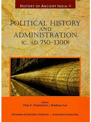 Political History and Administration: C. AD 750- 1300 (History of Ancient India, Vol-5)
