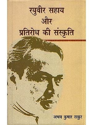 रघुवीर सहाय और प्रतिरोध की संस्कृति- Raghuvir Sahay and the Culture of Resistance