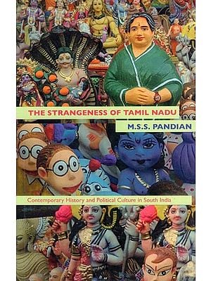 The Strangeness of Tamil Nadu: Contemporary History and Political Culture in South India