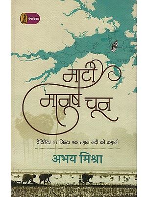 माटी मानुष चून मनुष्य (वेंटिलेटर पर जिंदा एक महान नदी की कहानी)- Mati Manush Chun Manush (The Story of a Great River Alive on a Ventilator)