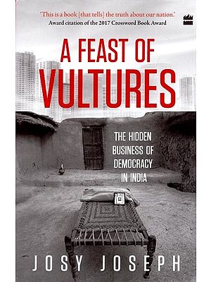 A Feast of Vultures: The Hidden Business of Democracy in India