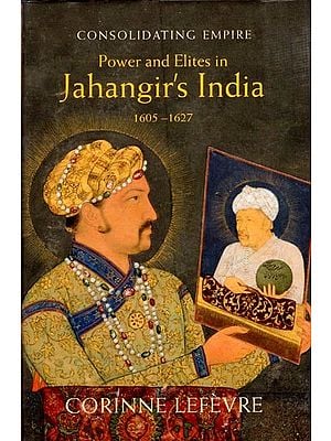 Consolidating Empire: Power and Elites in Jahangir's India 1605-1627