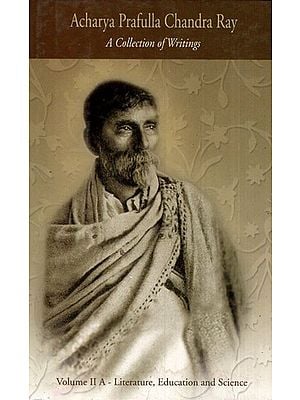 Acharya Prafulla Chandra Ray- A Collection of Writings Volume II A (Literature, Education and Science)