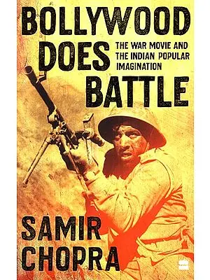 Bollywood Does Battle (The War Movie and The Indian Popular Imagination)