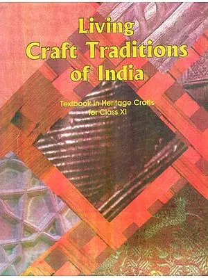 Living Craft Traditions of India (Textbook in Heritage Crafts for Class XI)