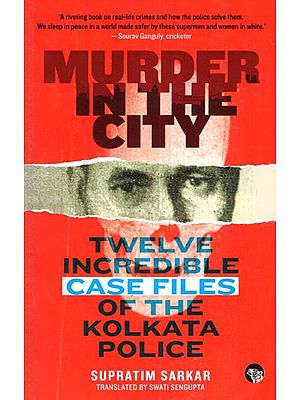 Murder in the City (Twelve Incredible Case Files of The Kolkata Police)