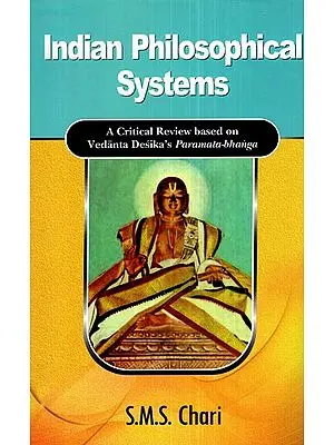 Indian Philosophical Systems (A Critical Review Based on Vedanta Desika's Paramata- Bhanga)