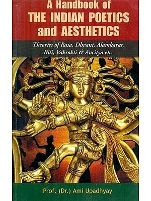 A Handbook Of The Indian Poetics And Aesthetics- Theories of Rasa, Dhvani, Alamkaras, Riti, Vakrokti and Aucitya etc.
