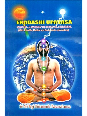 Ekadashi Upavasa- Fasting  A Pathway To Spiritual Progress (With Scientific, Medical And Ecclesiastic Explanation)