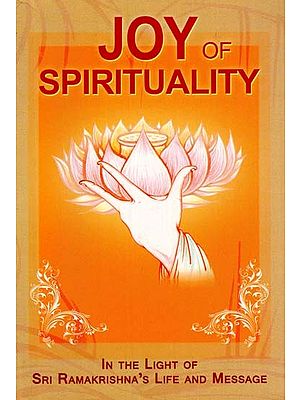 Joy of Spirituality (In The Light of Sri Ramakrishna's Life and Message)