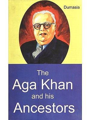 The Aga Khan and His Ancestors - A Biographical and Historical Sketch