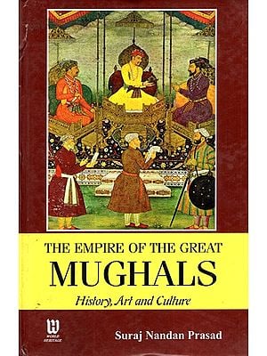 The Empire of the Great Mughals - History, Art and Culture