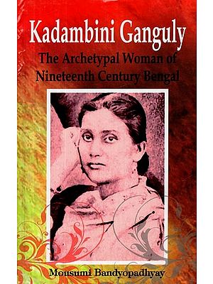 Kadambini Ganguly- The Archetypal Woman of Nineteenth Century Bengal