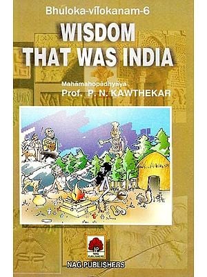 Wisdom That was India- A Fresh Searchlight on the Wisdom Revealed from the Vaidika and Post-Vaidika Sanskrit Literature