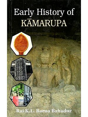 Early History of Kamarupa- From the Earliest Times to the end of the Sixteenth Century